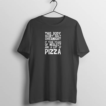 This Body Wasn't Build Overnight / Neglect and Pizza Hilarious Black T Shirt for Men and Women