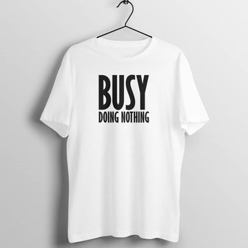 Busy Doing Nothing Funny White T Shirt for Men and Women