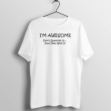 I'm Awesome Don't Question It Just Deal With It Funny white T Shirt for Men and Women