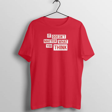 It Doesn't Matter What You Think Funny Red T Shirt for Men and Women