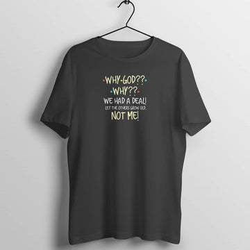 Why God Why Let the Others Grow Old Not Me Exclusive Friends Joey Quote Fan Black T Shirt for Men and Women