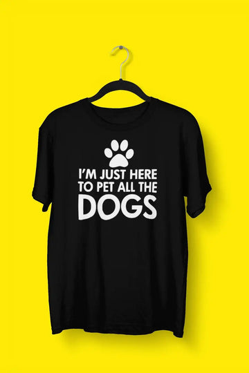 I am Just Here to Pet All Dogs T Shirt for Men and Women | Premium Design | Catch My Drift India
