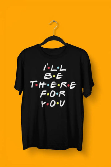 I'll Be There For You - Friends Exclusive Unisex T-Shirt | Premium Design | Catch My Drift India