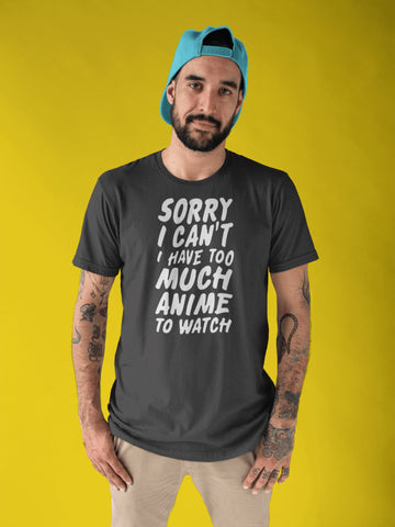 Sorry I Can't I Have Too Much Anime To Watch Funny Black T Shirt for Men and Women