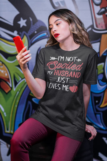 I'm Not Spoiled My Husband Just Loves Me Special Black T Shirt for Women