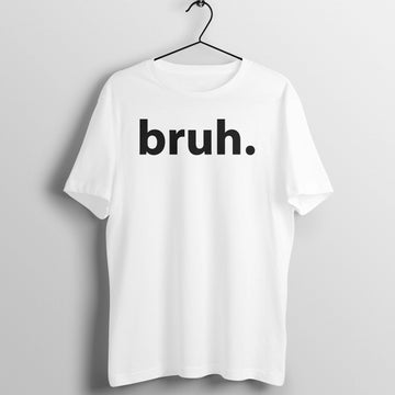 Bruh Exclusive White Tshirt for Men and Women