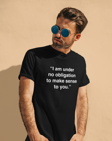 I am under No Obligation to Make Sense to You Funny Black T Shirt for Men and Women