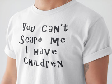 You Can't Scare Me I Have Children Funny White T Shirt for Mothers and Fathers