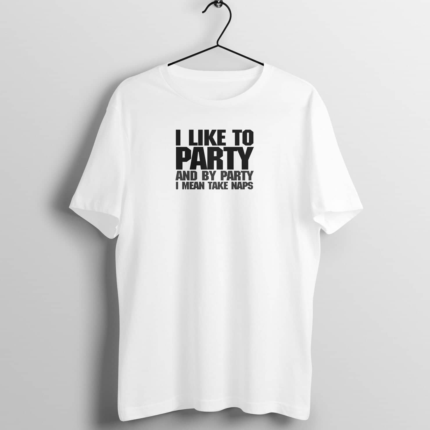 I Like to Party, By Party I mean Take Naps Funny White Sleepy T Shirt for Men and Women freeshipping - Catch My Drift India