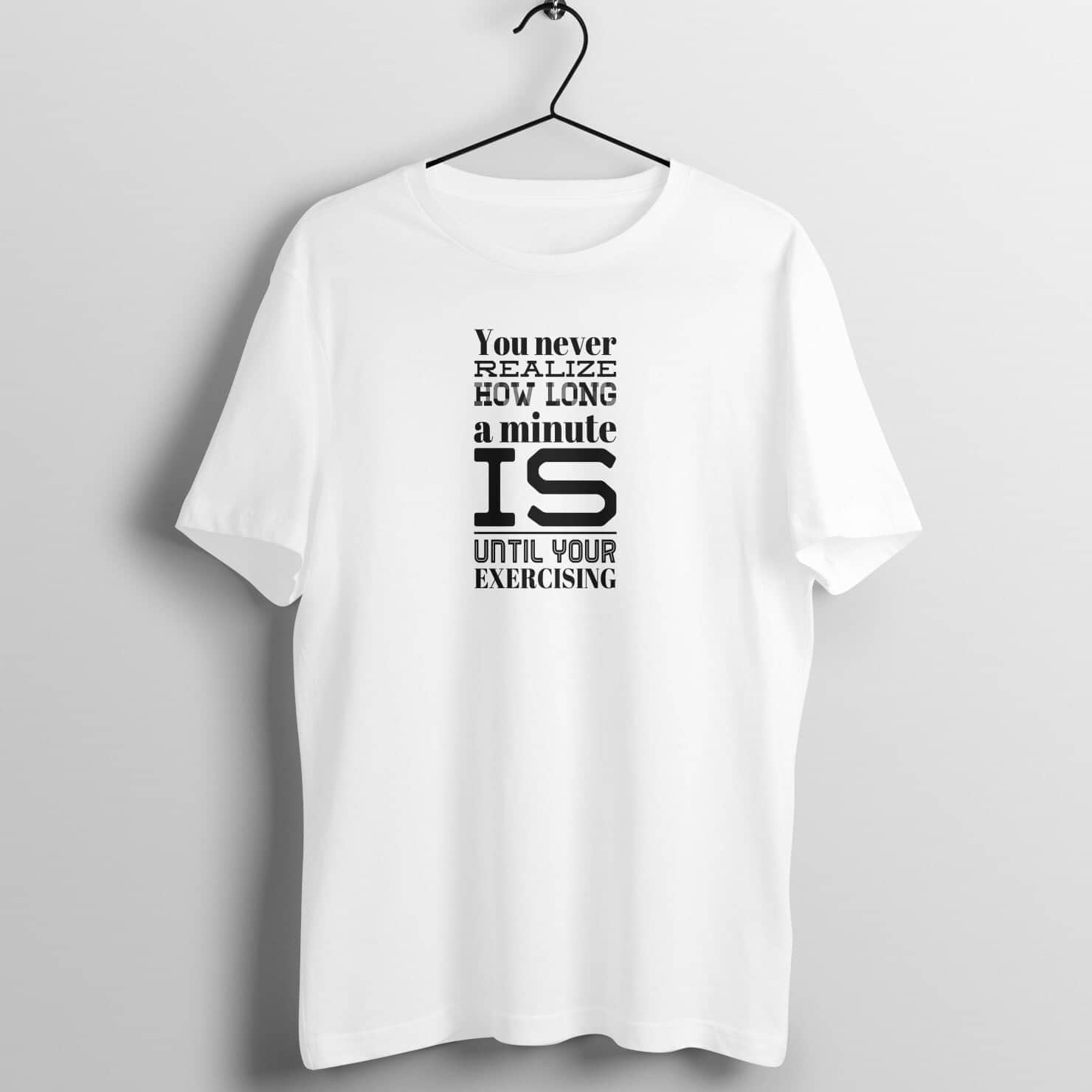 You Never Realize How Long a Minute is Funny White Gym T Shirt for Men and Women freeshipping - Catch My Drift India
