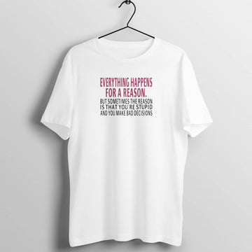Everything Happens for a Reason Funny White T Shirt for Men and Women freeshipping - Catch My Drift India