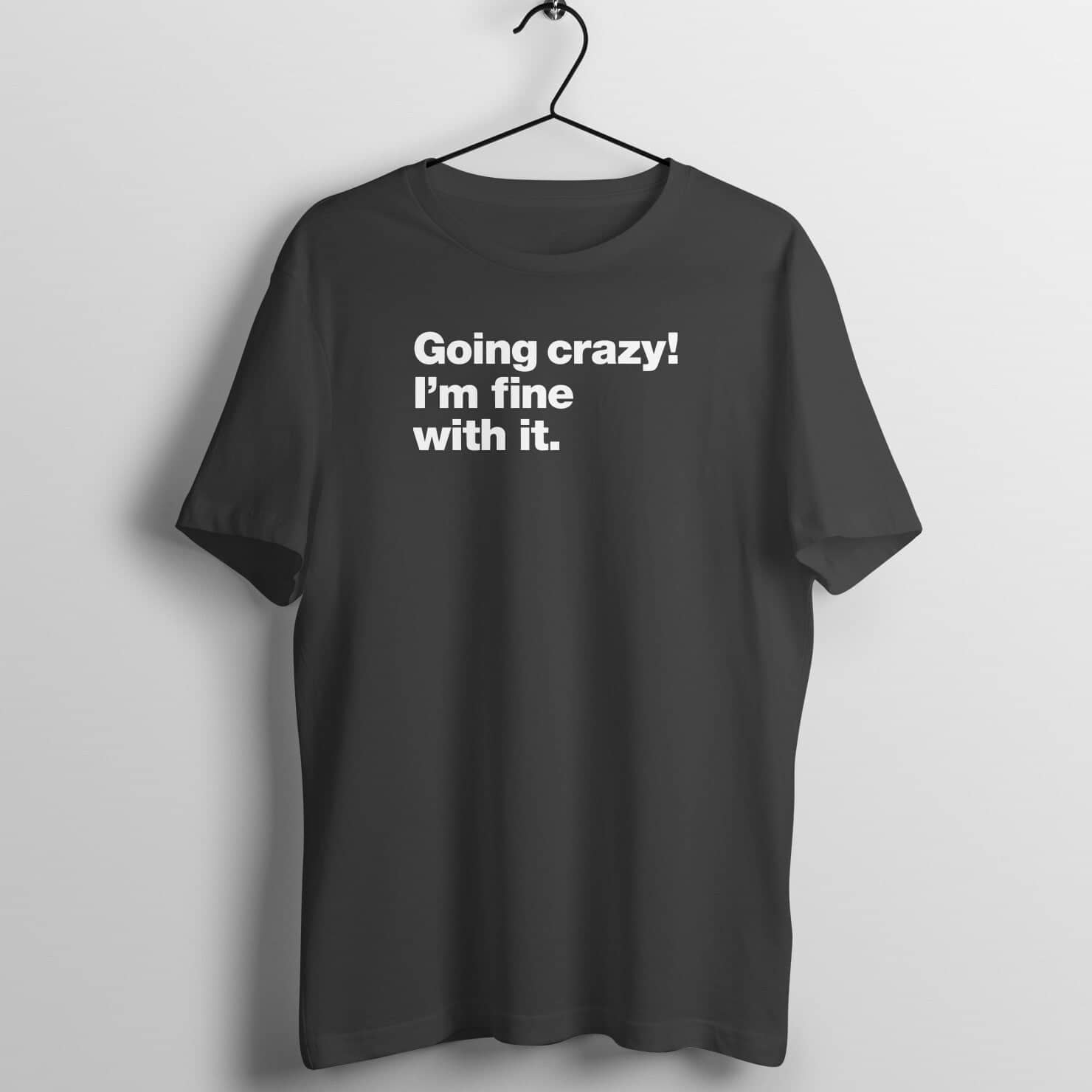 Going Crazy! I am Fine With It Exclusive Adventure Black T Shirt for Men and Women freeshipping - Catch My Drift India