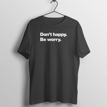 Don't Happy Be Worry Funny Black T Shirt for Men and Women freeshipping - Catch My Drift India