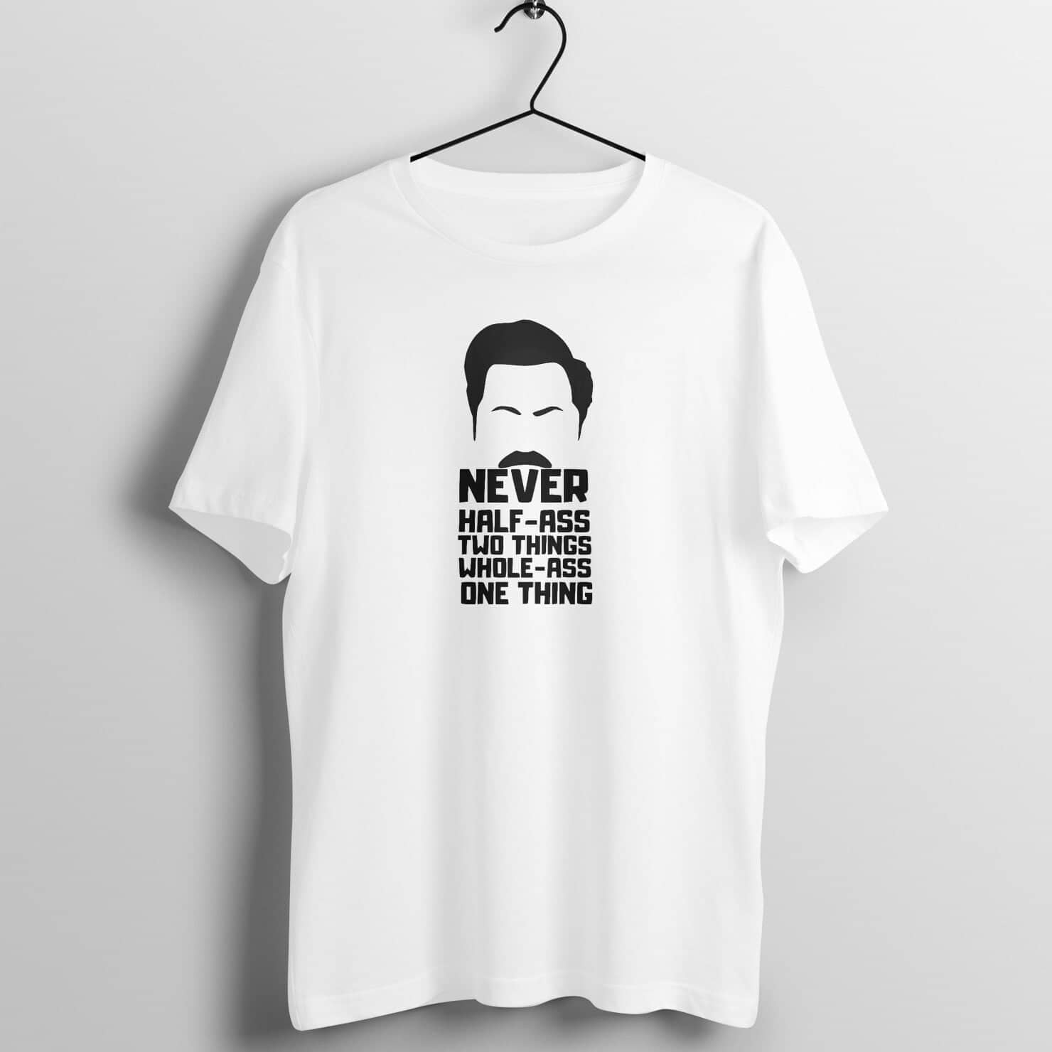 Never Half Ass Two Things Whole Ass One Thing Funny Ron Swanson White T Shirt for Men and Women freeshipping - Catch My Drift India