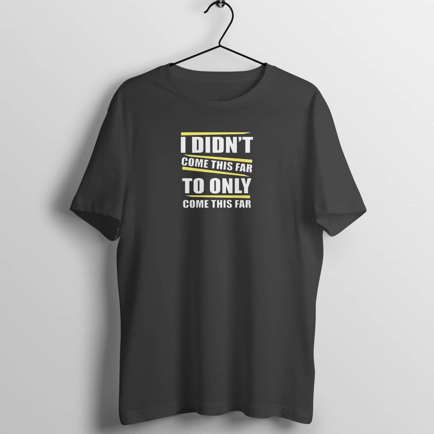 I Didn't Come This Far to Only Come This Far Exclusive Swag T Shirt for Men and Women freeshipping - Catch My Drift India
