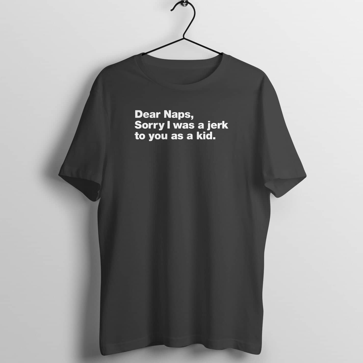 Dear Naps, Sorry Funny Black T Shirt for Men and Women freeshipping - Catch My Drift India