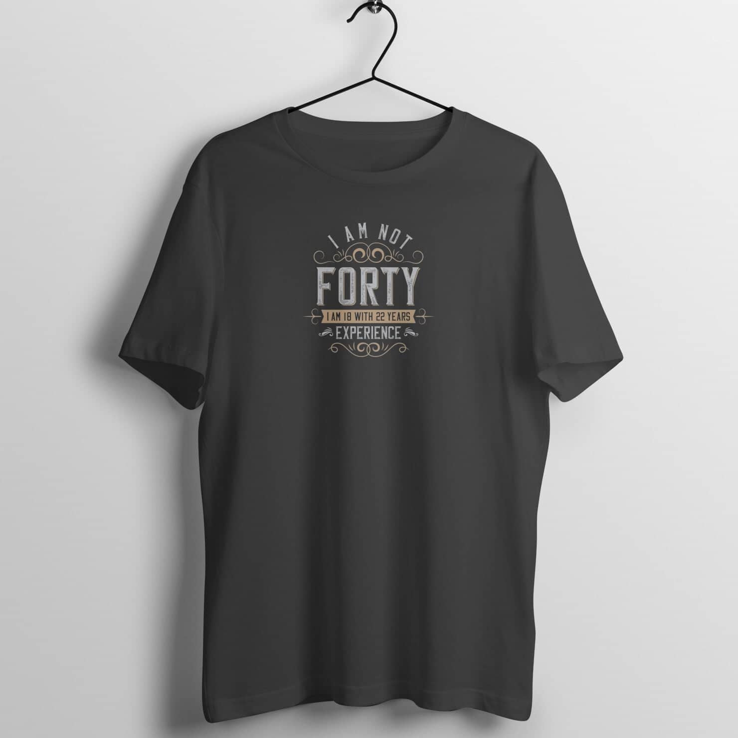 I am Not Forty With 22 Years of Experience Exclusive Black T Shirt for Men and Women Printrove Black S 