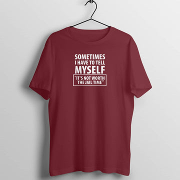 Its Not Worth The Jail Time Funny Maroon T Shirt for Men and Women