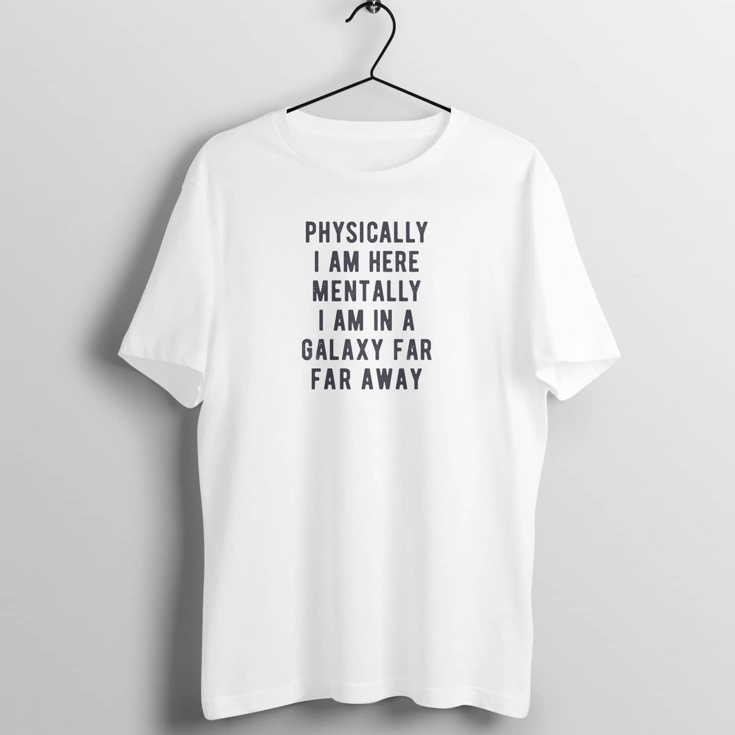Physically I am Here Mentally I am in a Galaxy far Far Away Funny White T Shirt for Men and Women Printrove White S 