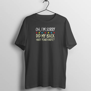 Oh I'm Sorry Did My Back Hurt Your Knife Funny Rachel Quote Friends Fan Black T Shirt for Men and Women