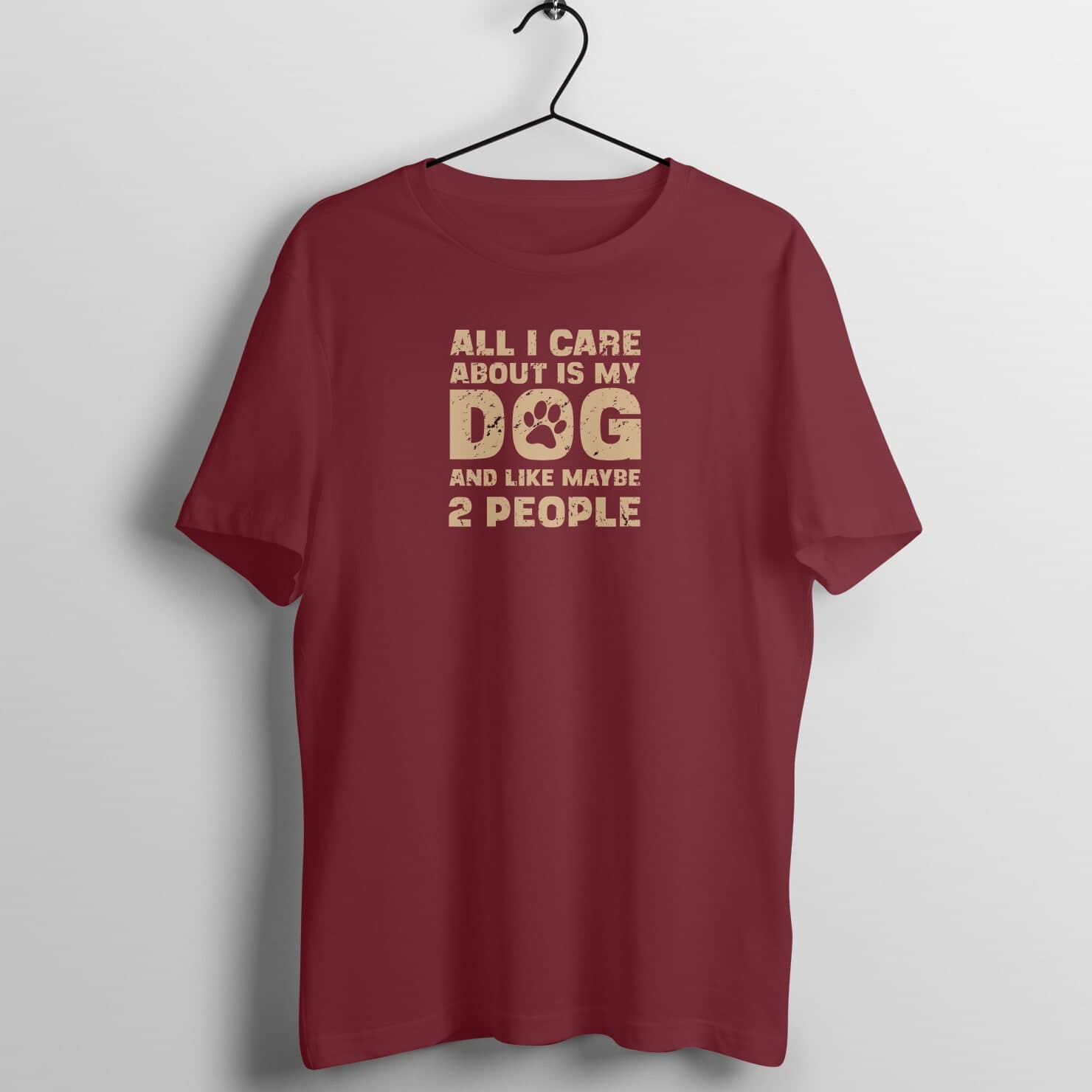 All I Care About is My Dog and Maybe 2 People Exclusive Maroon T Shirt for Men and Women Printrove Maroon S 