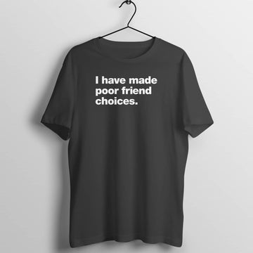I Have Made Poor Friend Choices Funny Black T Shirt for Men and Women Printrove Black S 