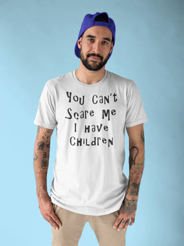 You Can't Scare Me I Have Children Funny White T Shirt for Mothers and Fathers