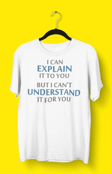 I Can Explain it to You White T shirt for Men | Premium Design | Catch My Drift India