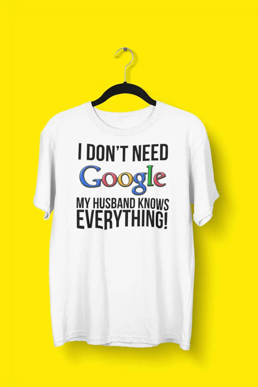 I Don't Need Google - My Husband Knows Everything | Premium Design | Catch My Drift India - Catch My Drift India Clothing clothing, couples, female, funny, made in india, parents, shirt, t sh