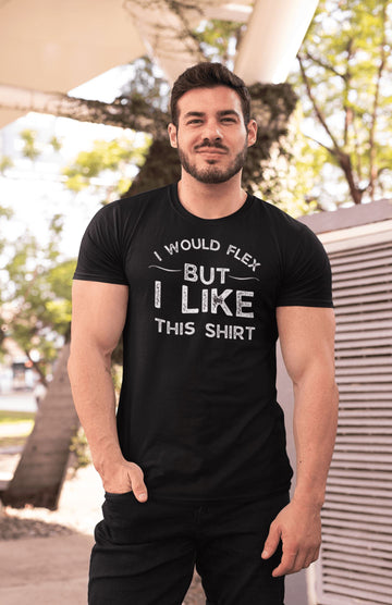 I Would Flex But I Like This Shirt Funny Black T Shirt for Men and Women