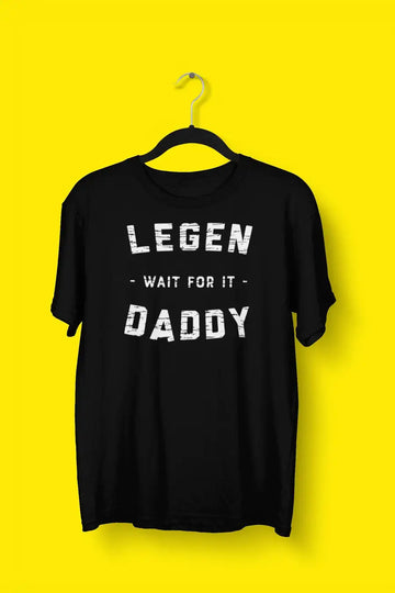 Legen - Wait For It - Daddy Black T Shirt for Men | Premium Design | Catch My Drift India