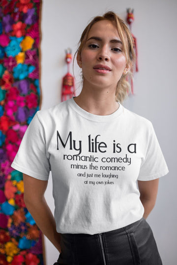 My Life is a Romantic Comedy Minus the Romance Funny White T Shirt for Women and Men