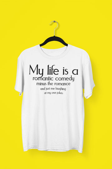 My Life is a Romantic Comedy Minus the Romance Funny White T Shirt for Women and Men