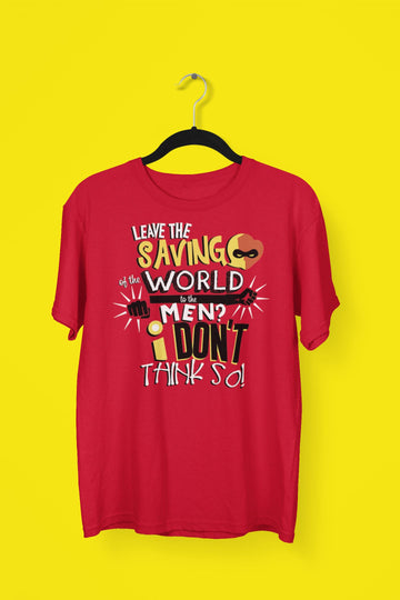 Leave the Saving of the World on Men I Don't Think So Funny Red T Shirt for Women