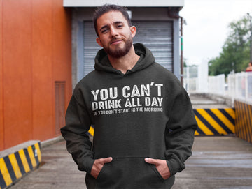 You Can't Drink All day If You Don't Start in the Morning Funny Black Hoodie for Men and Women