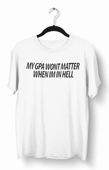 My GPA Wont Matter in Hell T-Shirt Custom T-shirts | Premium Design | Catch My Drift India