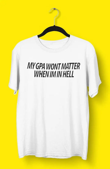 My GPA Wont Matter in Hell T-Shirt Custom T-shirts | Premium Design | Catch My Drift India