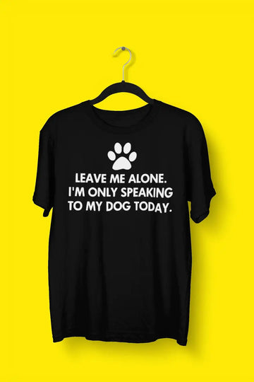 Only Speaking to My Dog Today Special T Shirt for Men and Women | Premium Design | Catch My Drift India - Catch My Drift India Clothing black, clothing, dog, made in india, shirt, t shirt, ts