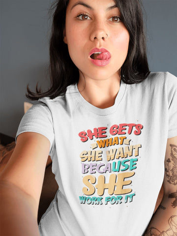 She Gets What She Wants Because She Works for It Special T Shirt for Women