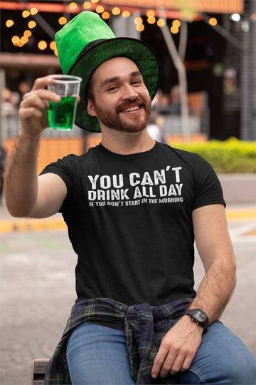 You Can't Drink All Day If You Don't Start in the Morning Funny Black T Shirt for Men and Women