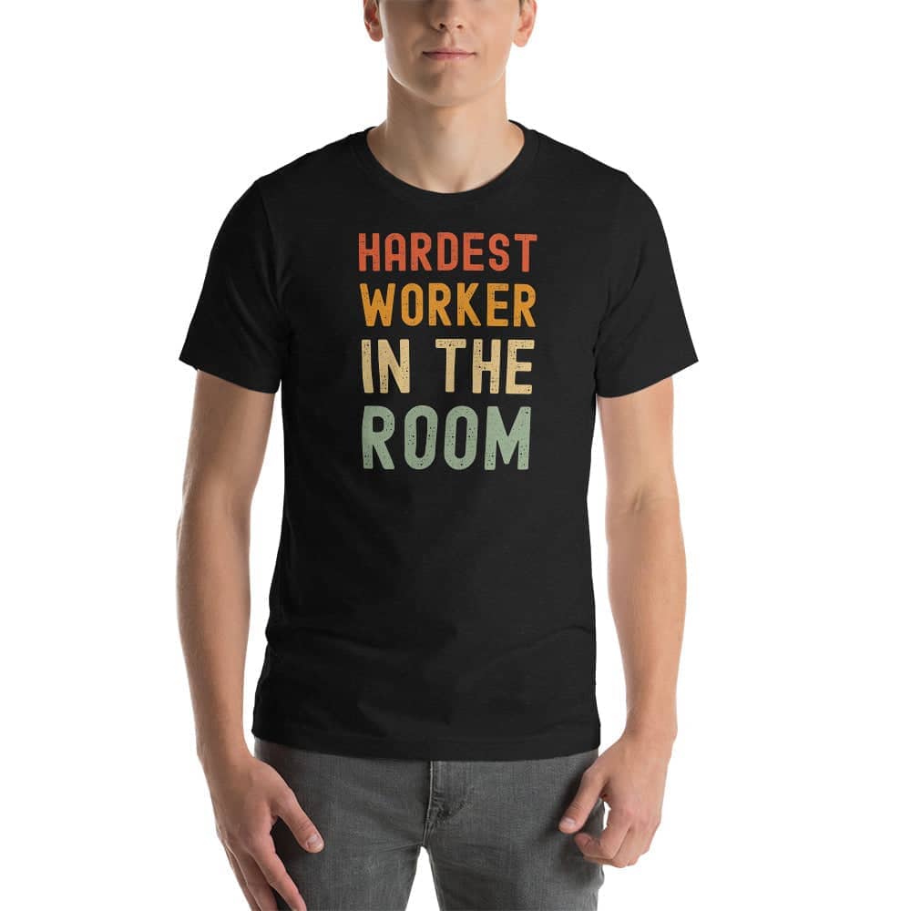 Hardest Worker In the Room Exclusive Black T Shirt for Men and Women freeshipping - Catch My Drift India