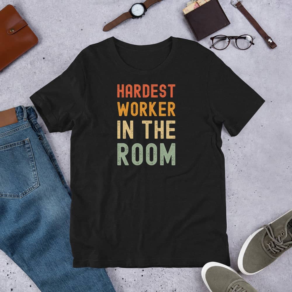 Hardest Worker In the Room Exclusive Black T Shirt for Men and Women freeshipping - Catch My Drift India