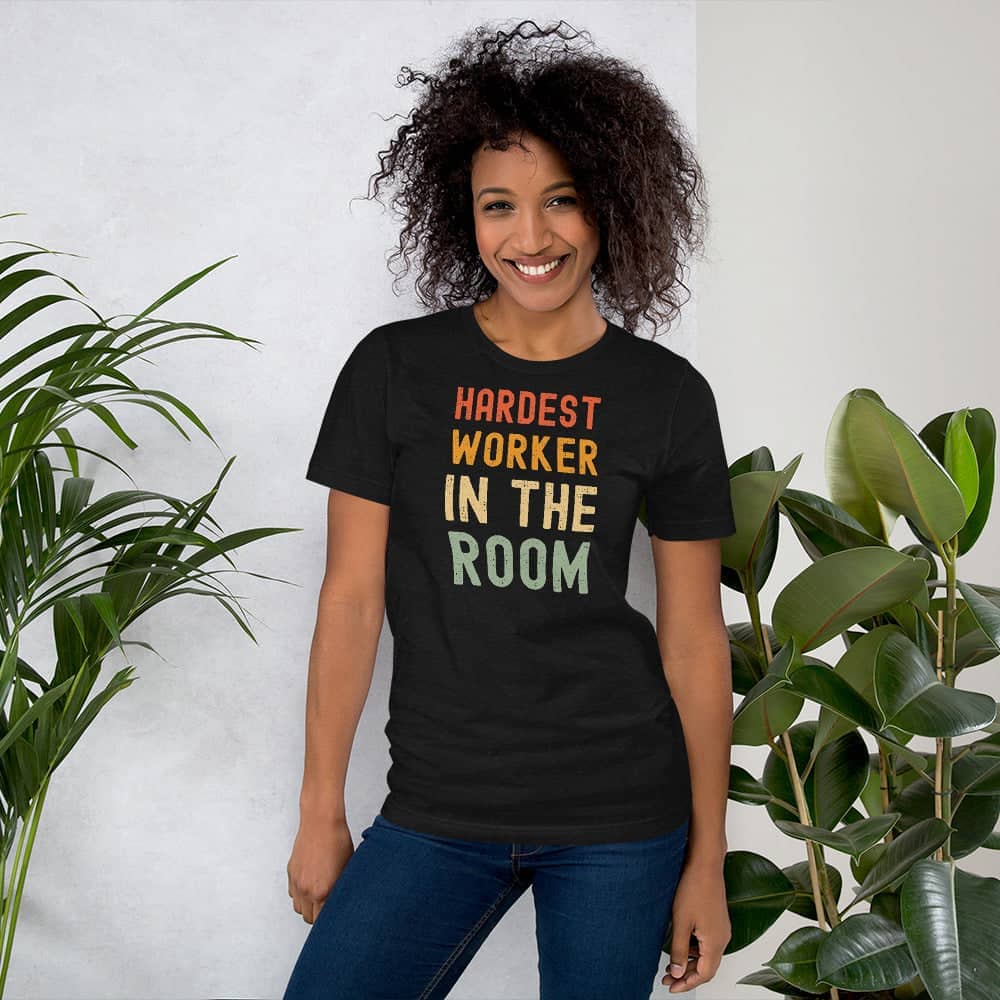 Hardest Worker In the Room Exclusive Black T Shirt for Men and Women freeshipping - Catch My Drift India