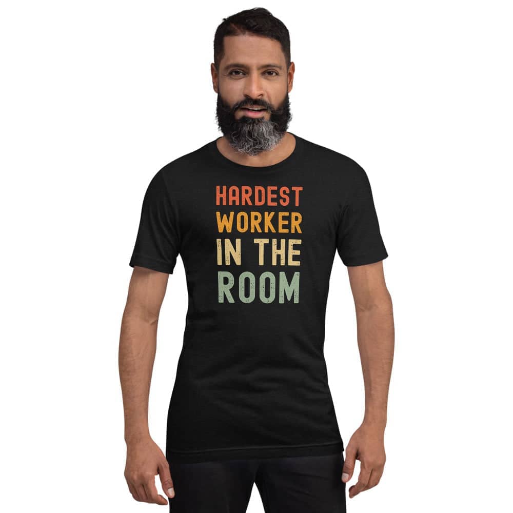 Hardest Worker In the Room Exclusive Black T Shirt for Men and Women freeshipping - Catch My Drift India