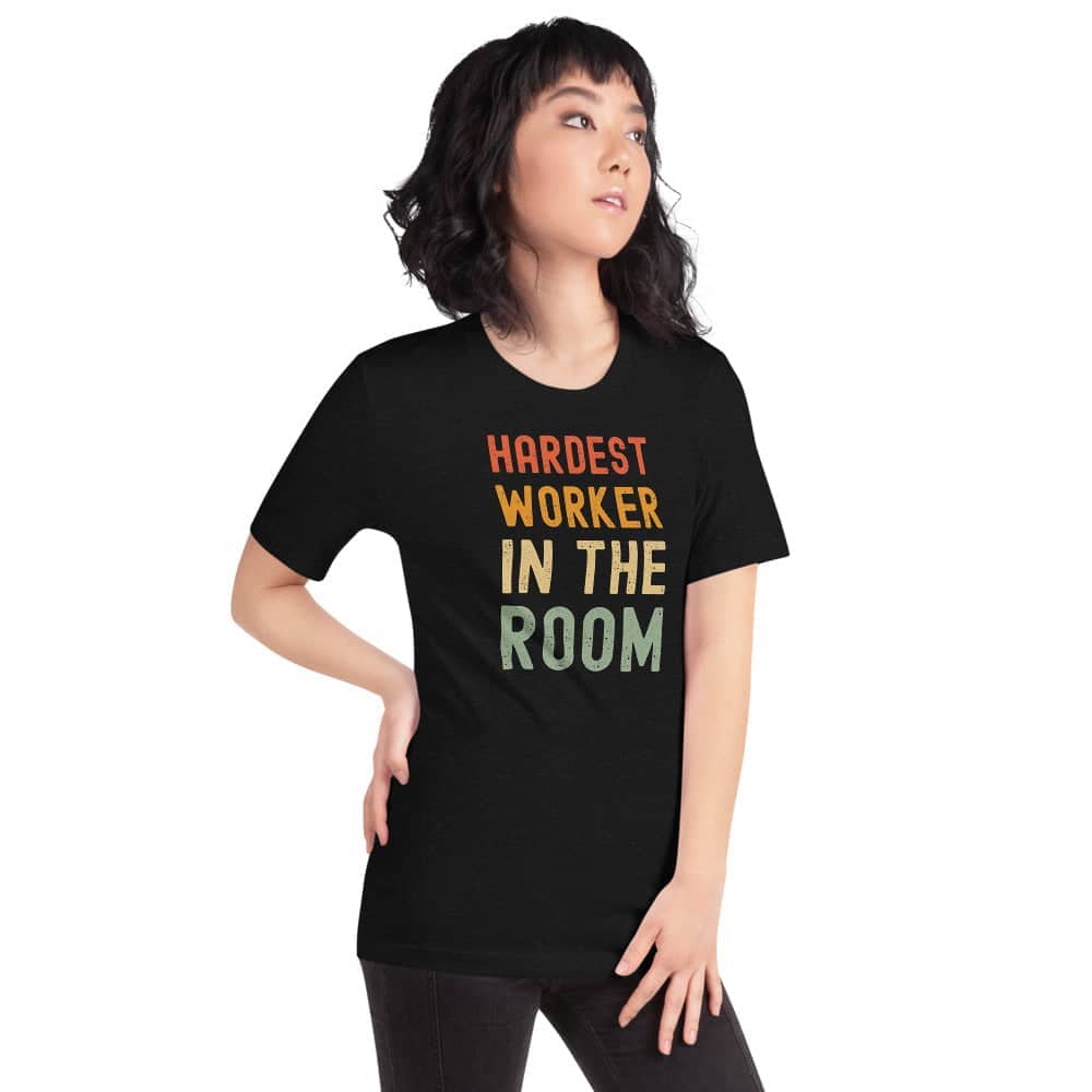 Hardest Worker In the Room Exclusive Black T Shirt for Men and Women freeshipping - Catch My Drift India